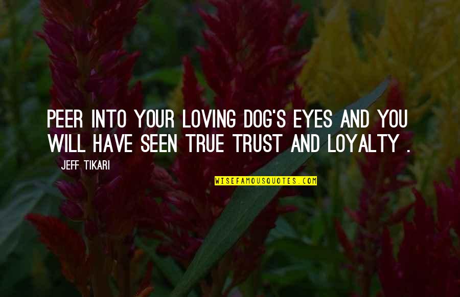 A Dog's Eyes Quotes By Jeff Tikari: Peer into your loving dog's eyes and you