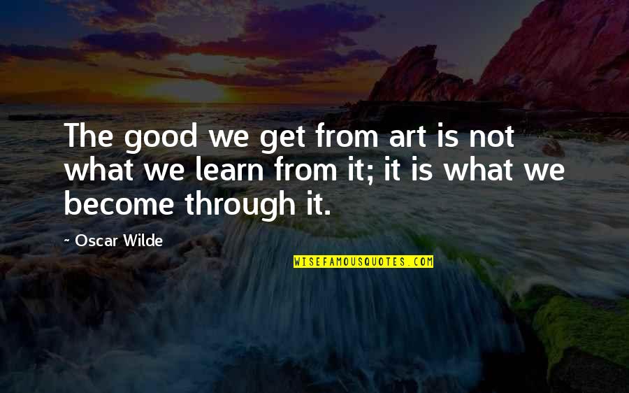 A Dogs Passing Quotes By Oscar Wilde: The good we get from art is not