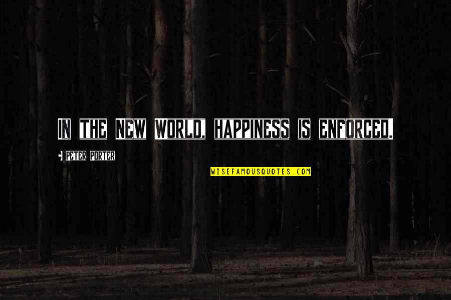 A Dogs Passing Quotes By Peter Porter: In the New World, happiness is enforced. A Dogs Passing Quotes By Peter Porter: In the New World, happiness is enforced.