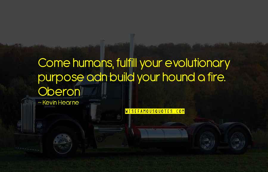 A Dog's Purpose Quotes By Kevin Hearne: Come humans, fulfill your evolutionary purpose adn build