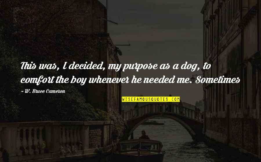 A Dog's Purpose Quotes By W. Bruce Cameron: This was, I decided, my purpose as a