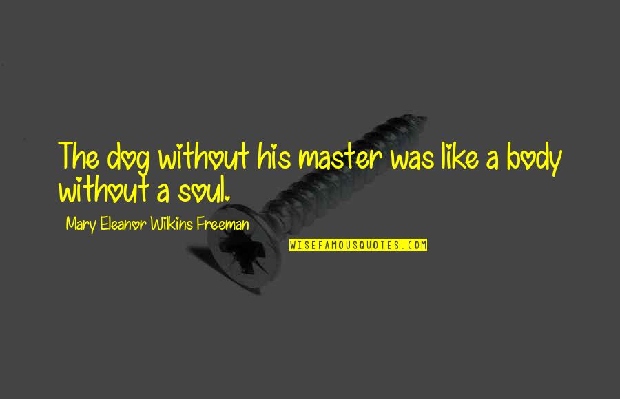 A Dog's Soul Quotes By Mary Eleanor Wilkins Freeman: The dog without his master was like a