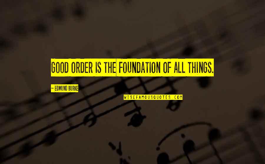 A Dogs Way Home Quotes By Edmund Burke: Good order is the foundation of all things.