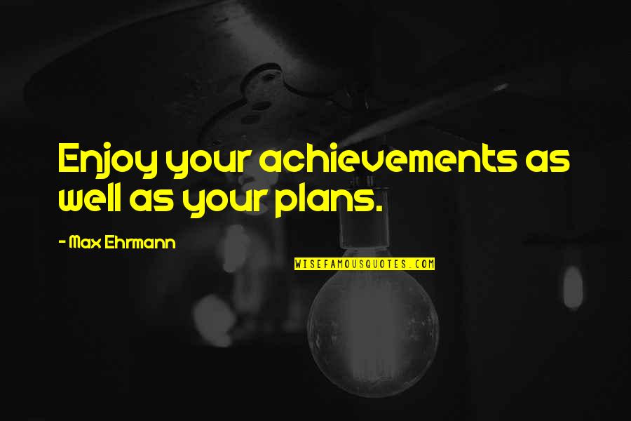 A Dogs Way Home Quotes By Max Ehrmann: Enjoy your achievements as well as your plans.