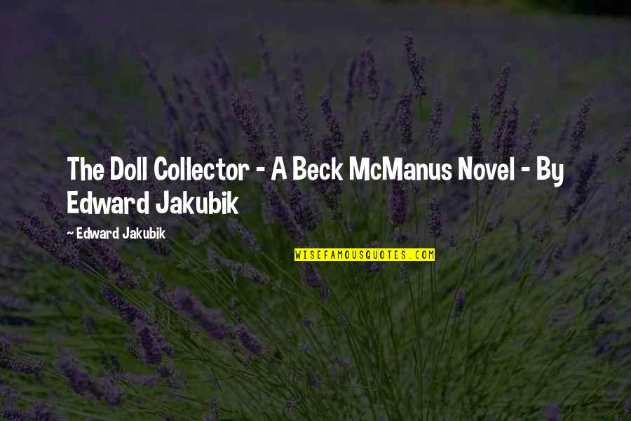 A Doll Quotes By Edward Jakubik: The Doll Collector - A Beck McManus Novel A Doll Quotes By Edward Jakubik: The Doll Collector - A Beck McManus Novel