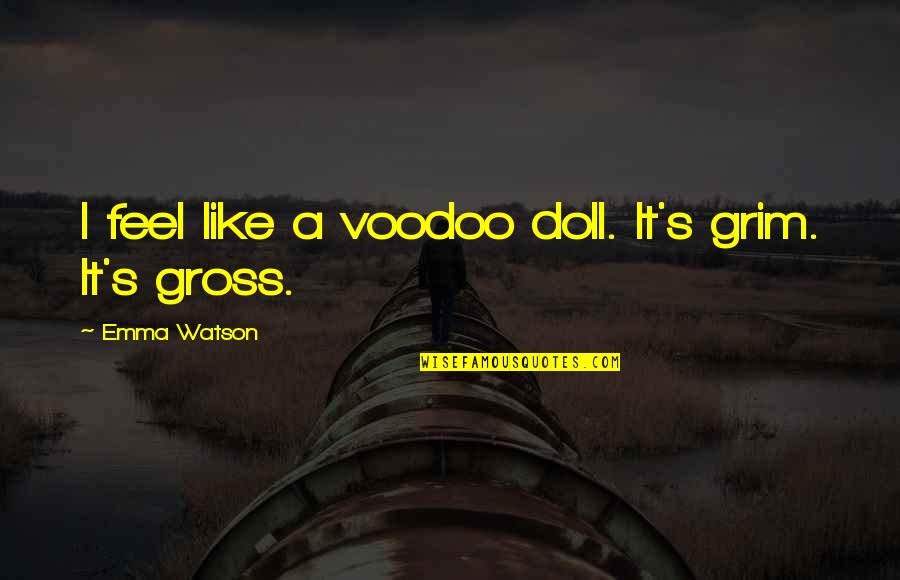 A Doll Quotes By Emma Watson: I feel like a voodoo doll. It's grim. A Doll Quotes By Emma Watson: I feel like a voodoo doll. It's grim.