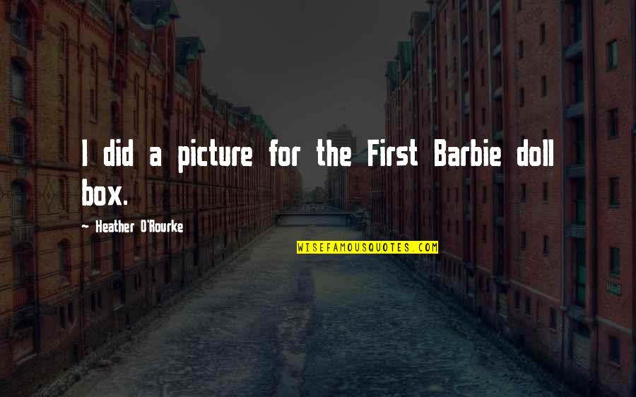 A Doll Quotes By Heather O'Rourke: I did a picture for the First Barbie A Doll Quotes By Heather O'Rourke: I did a picture for the First Barbie