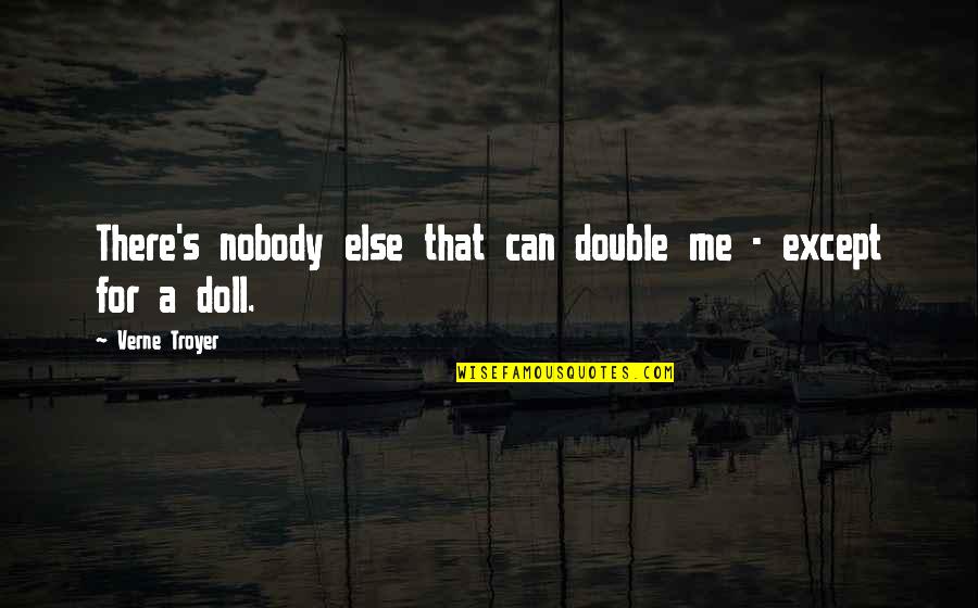A Doll Quotes By Verne Troyer: There's nobody else that can double me - A Doll Quotes By Verne Troyer: There's nobody else that can double me -