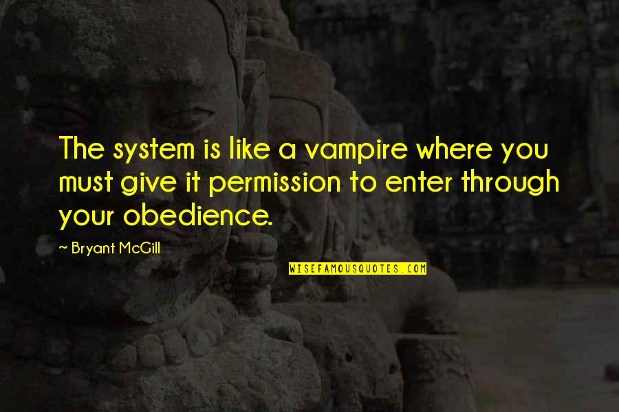 A Doll's House Marriage Quotes By Bryant McGill: The system is like a vampire where you