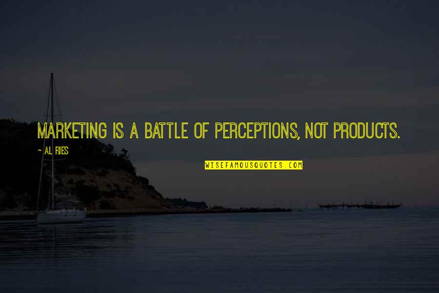 A Donde Quieras Quotes By Al Ries: Marketing is a battle of perceptions, not products.