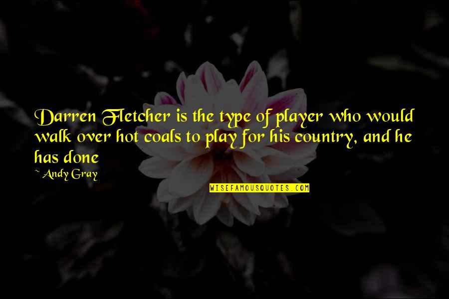 A Donde Quieras Quotes By Andy Gray: Darren Fletcher is the type of player who A Donde Quieras Quotes By Andy Gray: Darren Fletcher is the type of player who