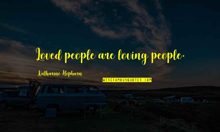 A Donde Quieras Quotes By Katharine Hepburn: Loved people are loving people. A Donde Quieras Quotes By Katharine Hepburn: Loved people are loving people.