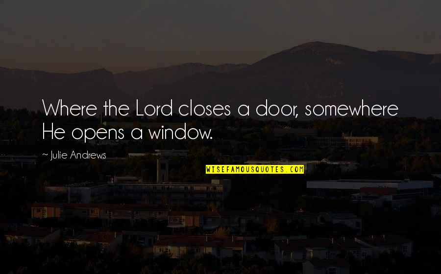 A Door Closes Quotes By Julie Andrews: Where the Lord closes a door, somewhere He A Door Closes Quotes By Julie Andrews: Where the Lord closes a door, somewhere He