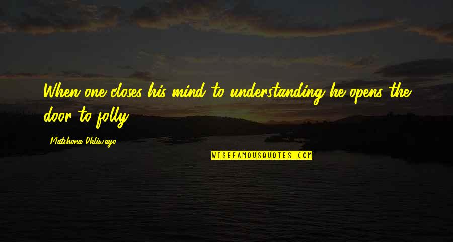 A Door Closes Quotes By Matshona Dhliwayo: When one closes his mind to understanding he A Door Closes Quotes By Matshona Dhliwayo: When one closes his mind to understanding he