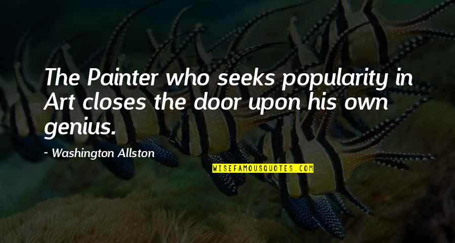 A Door Closes Quotes By Washington Allston: The Painter who seeks popularity in Art closes A Door Closes Quotes By Washington Allston: The Painter who seeks popularity in Art closes