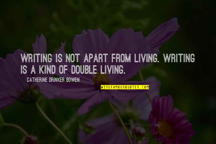 A Double Life Quotes By Catherine Drinker Bowen: Writing is not apart from living. Writing is A Double Life Quotes By Catherine Drinker Bowen: Writing is not apart from living. Writing is