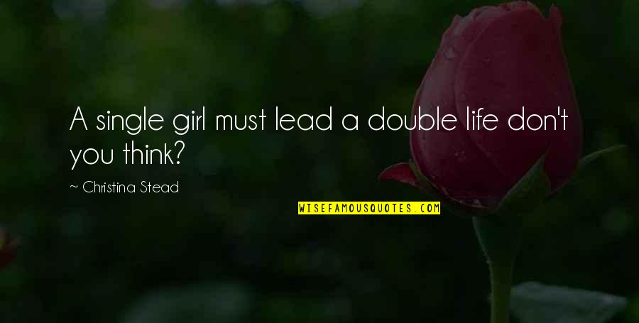 A Double Life Quotes By Christina Stead: A single girl must lead a double life A Double Life Quotes By Christina Stead: A single girl must lead a double life