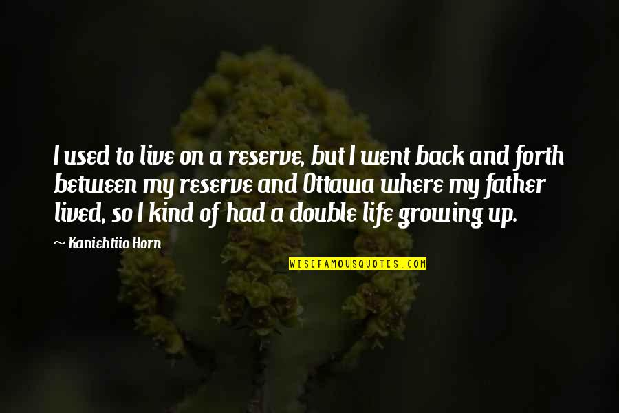 A Double Life Quotes By Kaniehtiio Horn: I used to live on a reserve, but A Double Life Quotes By Kaniehtiio Horn: I used to live on a reserve, but