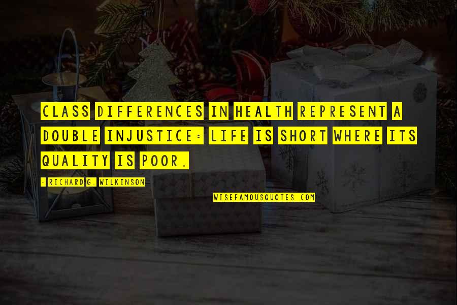 A Double Life Quotes By Richard G. Wilkinson: Class differences in health represent a double injustice: A Double Life Quotes By Richard G. Wilkinson: Class differences in health represent a double injustice: