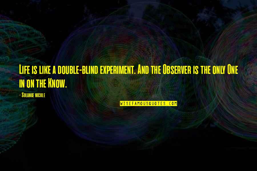 A Double Life Quotes By Solange Nicole: Life is like a double-blind experiment. And the A Double Life Quotes By Solange Nicole: Life is like a double-blind experiment. And the