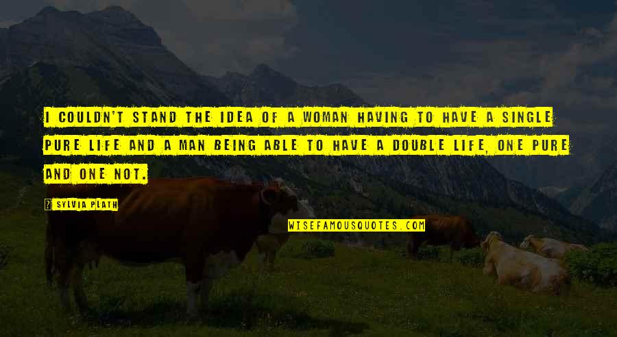 A Double Life Quotes By Sylvia Plath: I couldn't stand the idea of a woman A Double Life Quotes By Sylvia Plath: I couldn't stand the idea of a woman