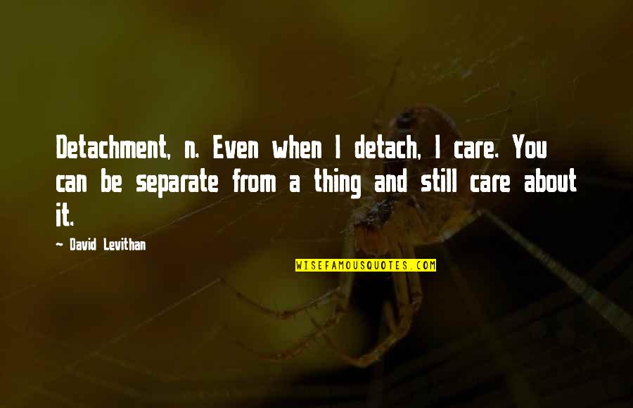 A Downtown Hotel Quotes By David Levithan: Detachment, n. Even when I detach, I care.