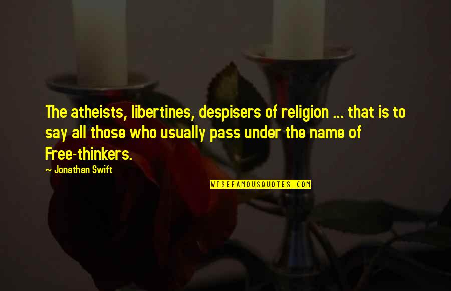 A Downtown Hotel Quotes By Jonathan Swift: The atheists, libertines, despisers of religion ... that