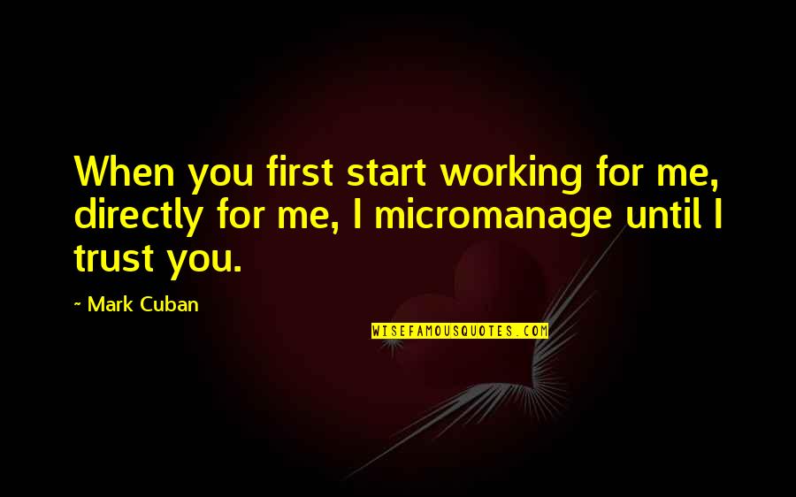 A Downtown Hotel Quotes By Mark Cuban: When you first start working for me, directly