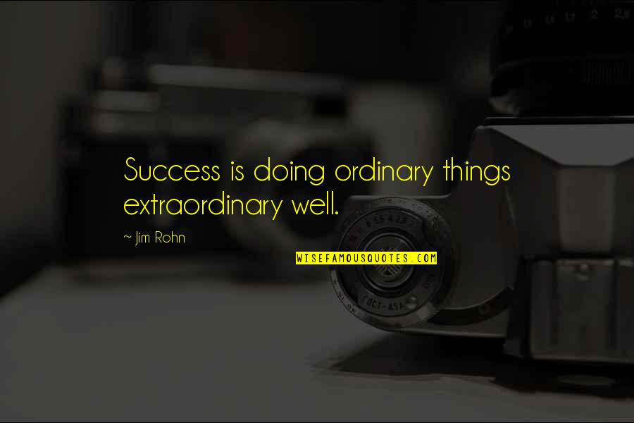 A Downtown Loft Quotes By Jim Rohn: Success is doing ordinary things extraordinary well.