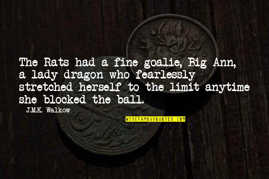 A Dragon Lady Quotes By J.M.K. Walkow: The Rats had a fine goalie, Big Ann,