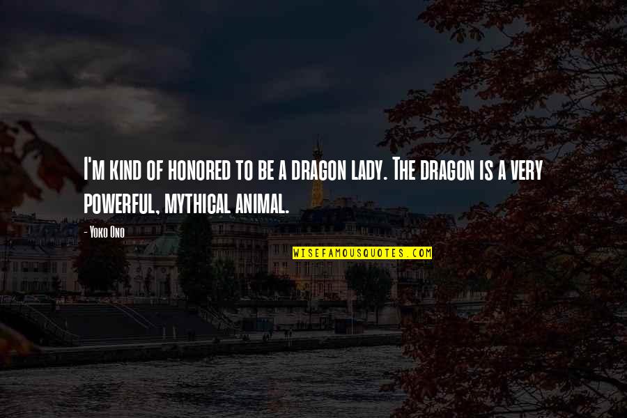 A Dragon Lady Quotes By Yoko Ono: I'm kind of honored to be a dragon