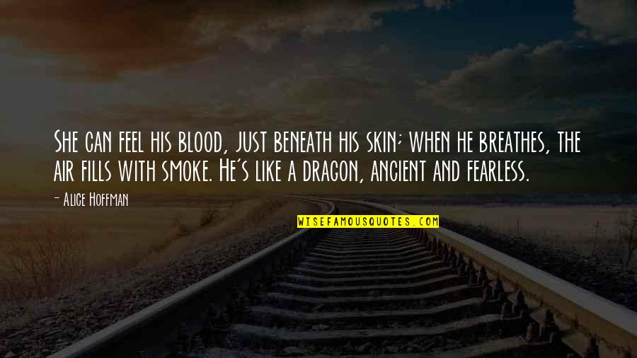 A Dragon Quotes By Alice Hoffman: She can feel his blood, just beneath his