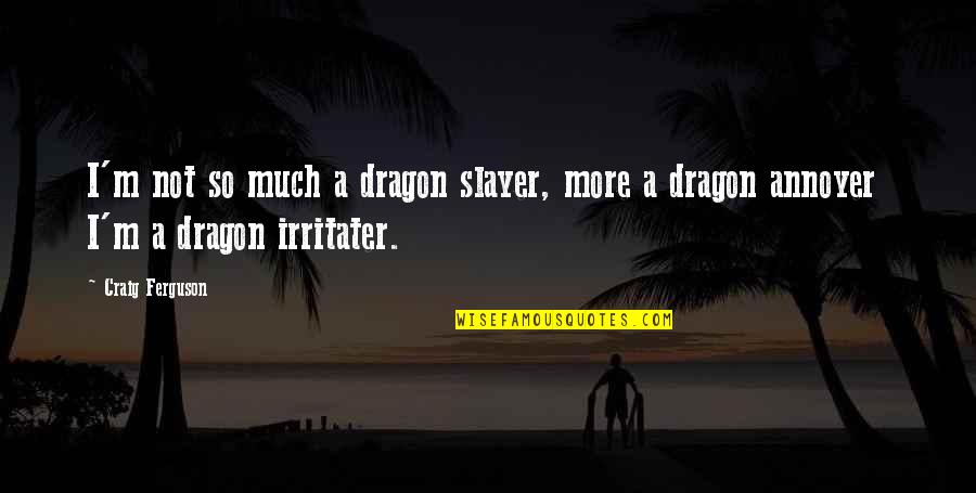 A Dragon Quotes By Craig Ferguson: I'm not so much a dragon slayer, more