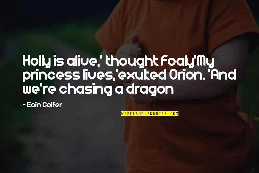 A Dragon Quotes By Eoin Colfer: Holly is alive,' thought Foaly'My princess lives,'exulted Orion.
