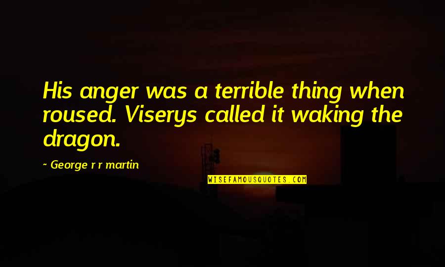 A Dragon Quotes By George R R Martin: His anger was a terrible thing when roused.