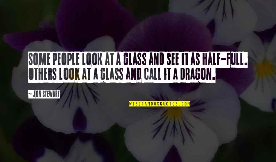 A Dragon Quotes By Jon Stewart: Some people look at a glass and see