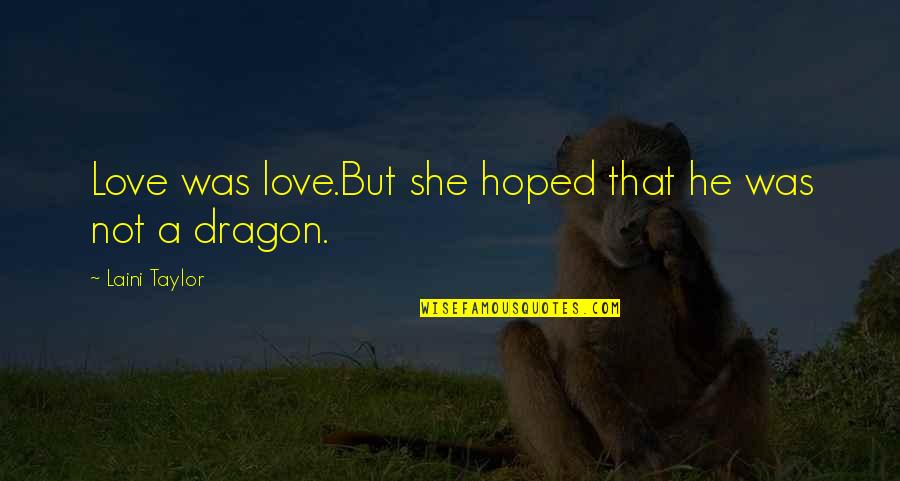 A Dragon Quotes By Laini Taylor: Love was love.But she hoped that he was