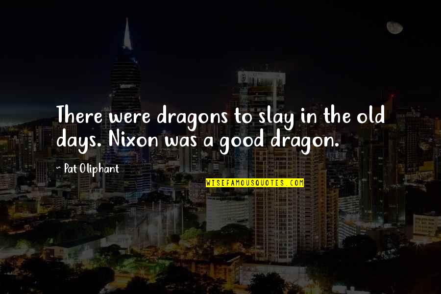 A Dragon Quotes By Pat Oliphant: There were dragons to slay in the old