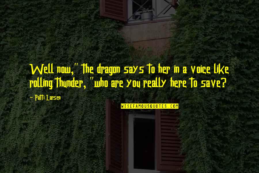 A Dragon Quotes By Patti Larsen: Well now," the dragon says to her in