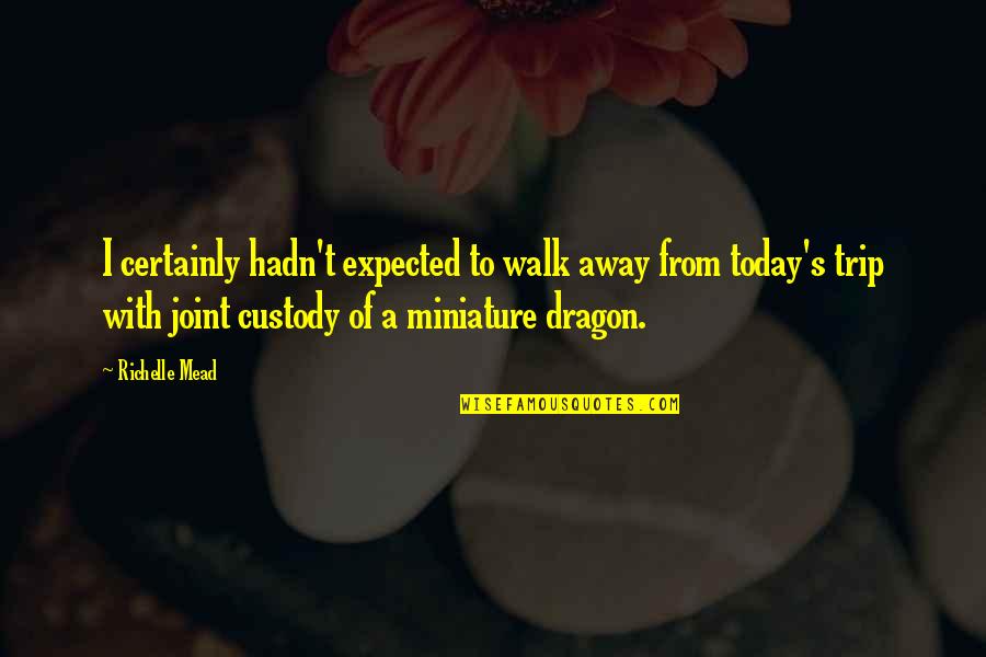 A Dragon Quotes By Richelle Mead: I certainly hadn't expected to walk away from