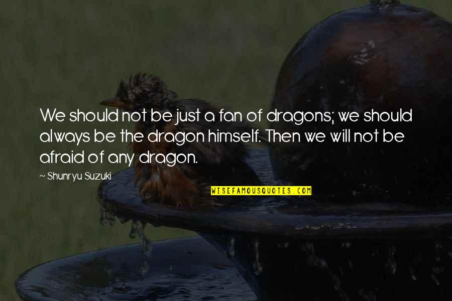 A Dragon Quotes By Shunryu Suzuki: We should not be just a fan of