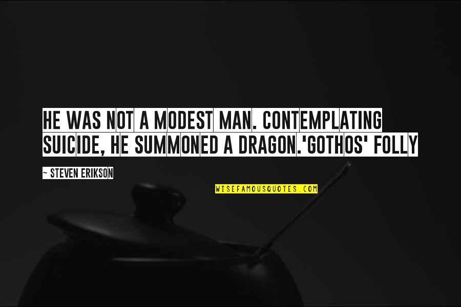 A Dragon Quotes By Steven Erikson: He was not a modest man. Contemplating suicide,