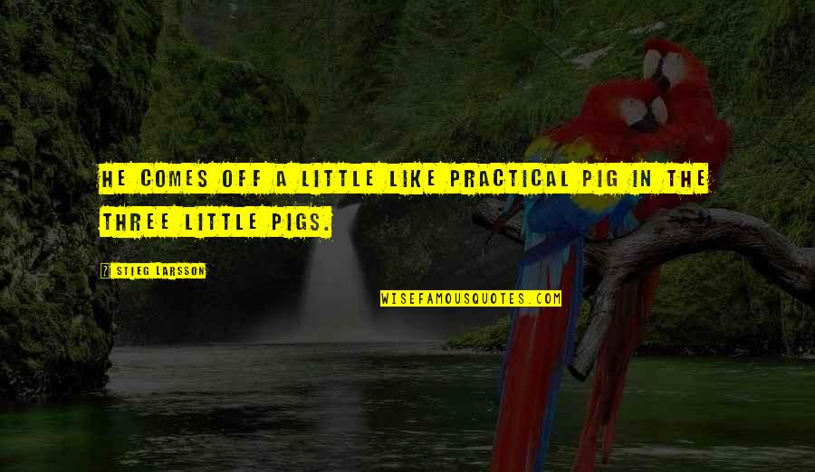 A Dragon Quotes By Stieg Larsson: He comes off a little like Practical Pig