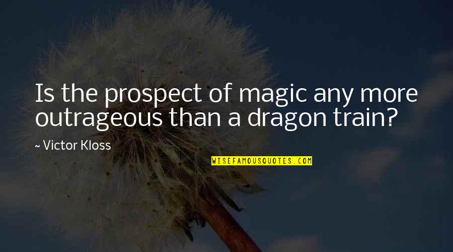 A Dragon Quotes By Victor Kloss: Is the prospect of magic any more outrageous