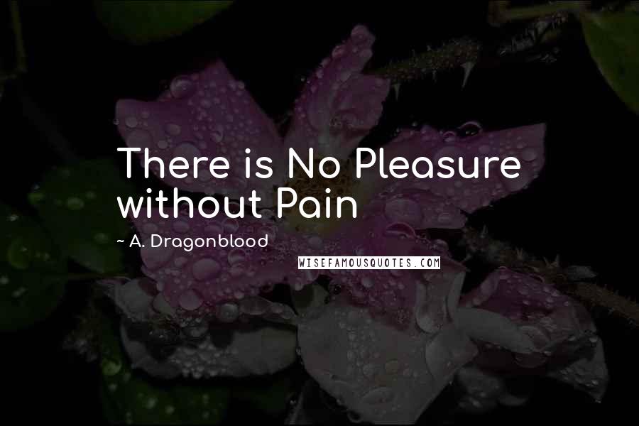 A. Dragonblood quotes: There is No Pleasure without Pain