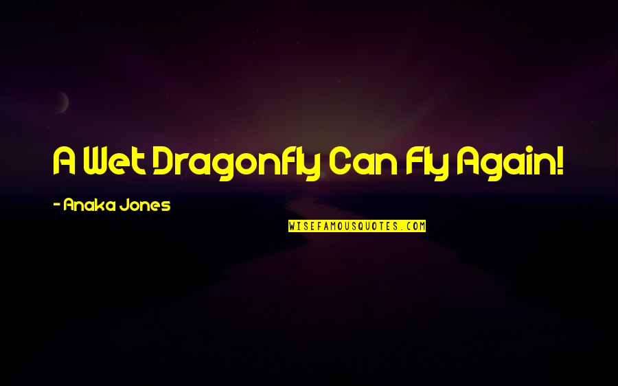 A Dragonfly Quotes By Anaka Jones: A Wet Dragonfly Can Fly Again!