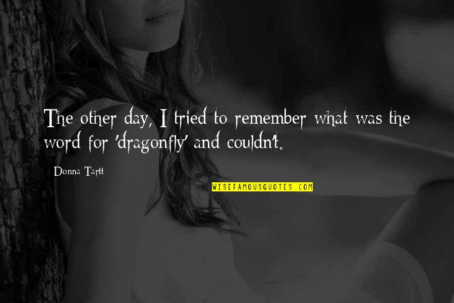 A Dragonfly Quotes By Donna Tartt: The other day, I tried to remember what