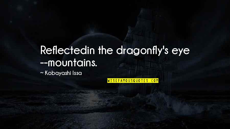 A Dragonfly Quotes By Kobayashi Issa: Reflectedin the dragonfly's eye --mountains.