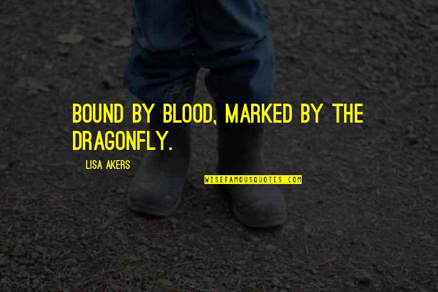 A Dragonfly Quotes By Lisa Akers: Bound by Blood, Marked by the Dragonfly.