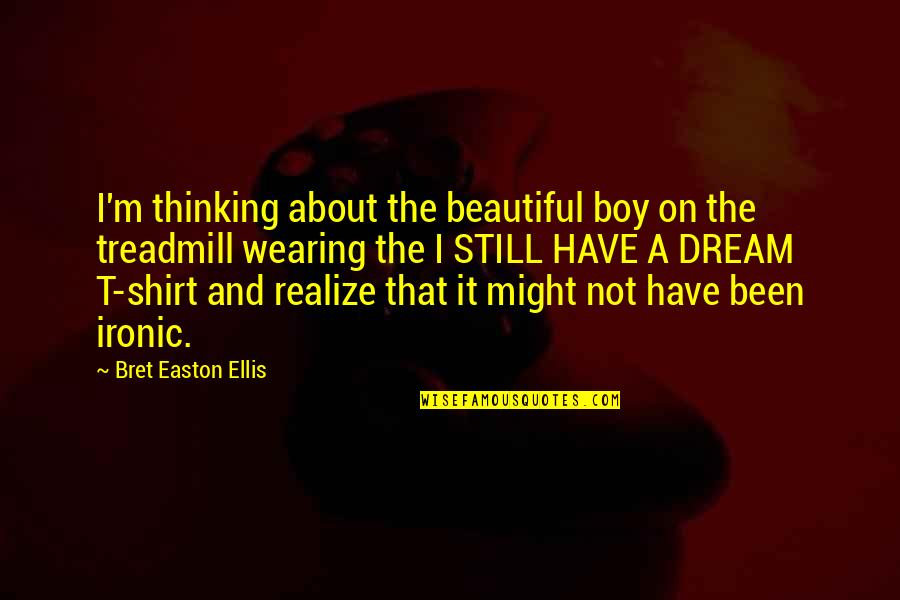 A Dream Boy Quotes By Bret Easton Ellis: I'm thinking about the beautiful boy on the